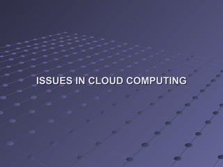 ISSUES IN CLOUD COMPUTING 
