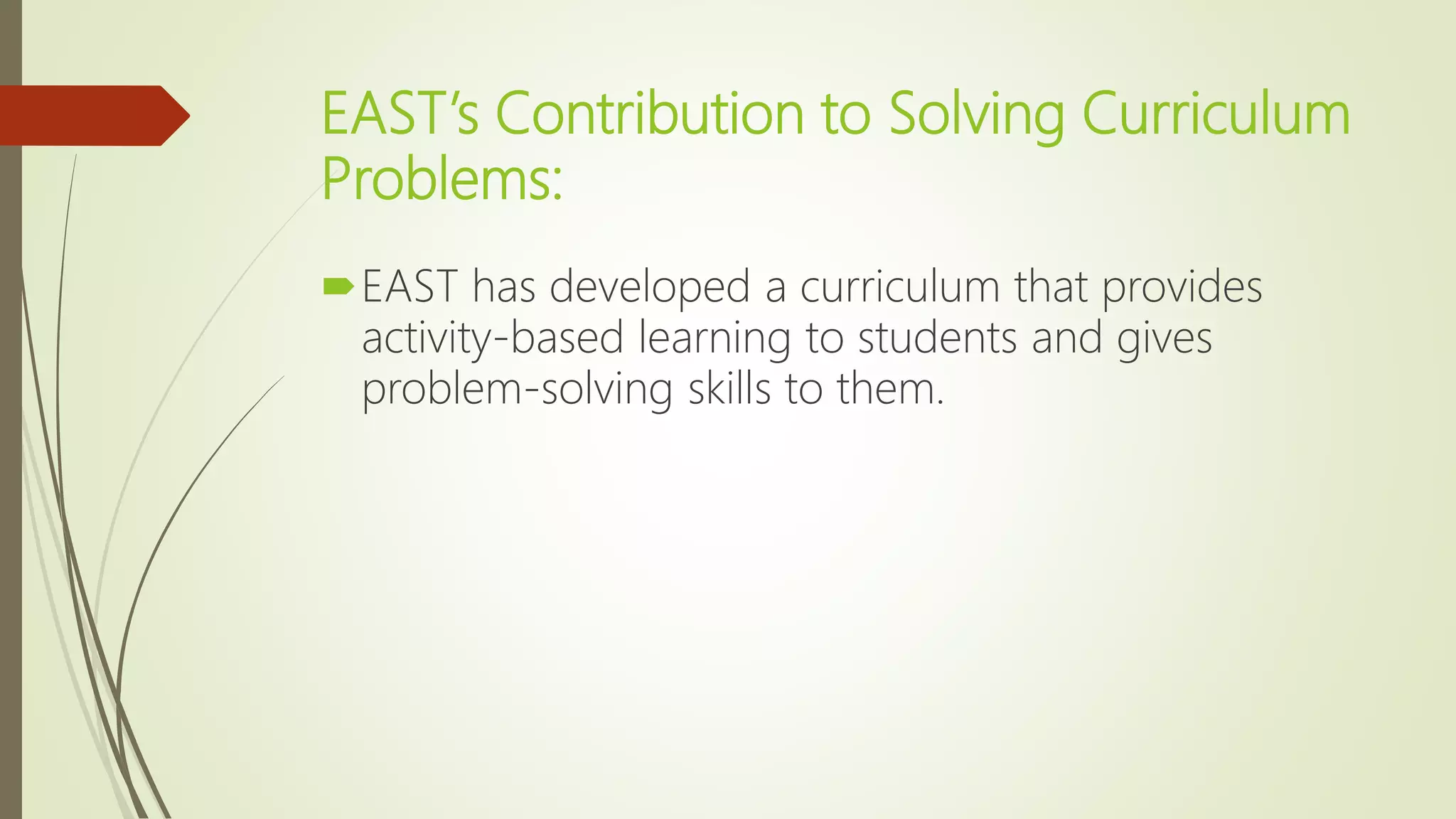 EAST’s Contribution to Solving Curriculum
Problems:
EAST has developed a curriculum that provides
activity-based learning to students and gives
problem-solving skills to them.
 