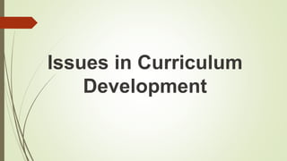 Issues in Curriculum
Development
 