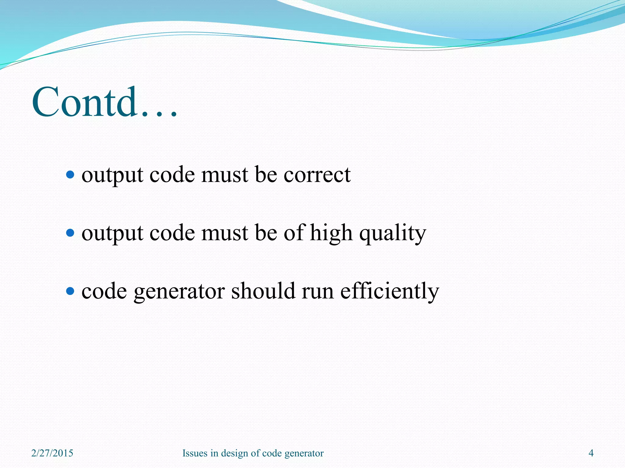 Contd…
 output code must be correct
 output code must be of high quality
 code generator should run efficiently
2/27/2015 4Issues in design of code generator
 
