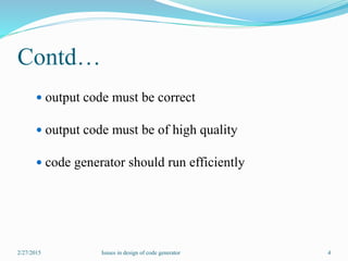 Contd…
 output code must be correct
 output code must be of high quality
 code generator should run efficiently
2/27/2015 4Issues in design of code generator
 