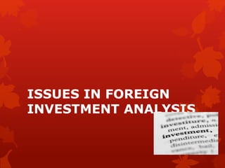 ISSUES IN FOREIGN
INVESTMENT ANALYSIS
 
