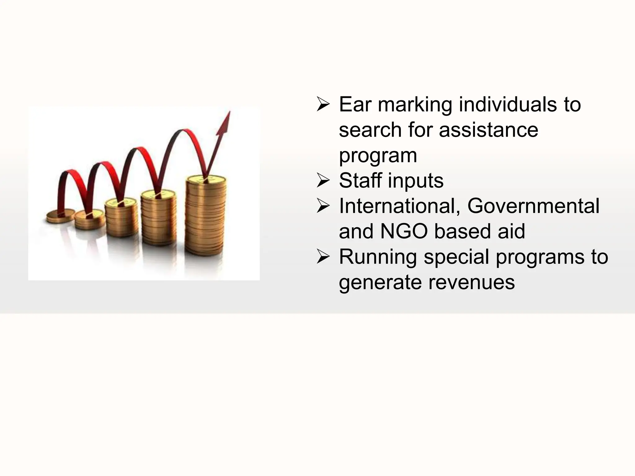  Ear marking individuals to
search for assistance
program
 Staff inputs
 International, Governmental
and NGO based aid
 Running special programs to
generate revenues
 