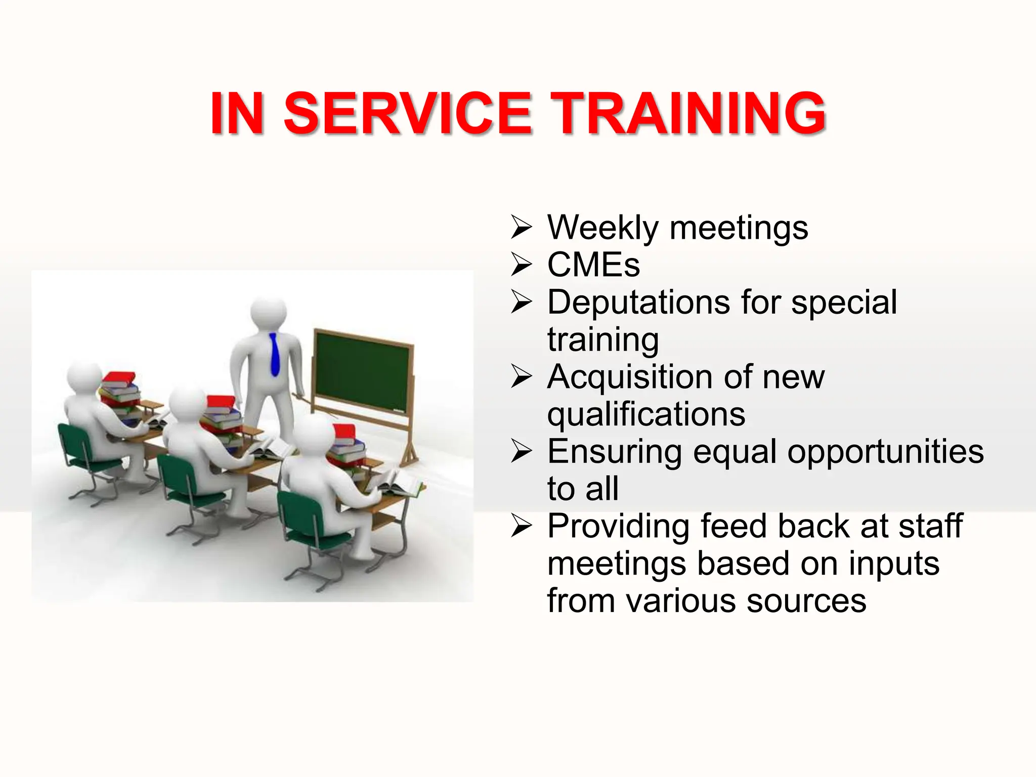  Weekly meetings
 CMEs
 Deputations for special
training
 Acquisition of new
qualifications
 Ensuring equal opportunities
to all
 Providing feed back at staff
meetings based on inputs
from various sources
IN SERVICE TRAINING
 