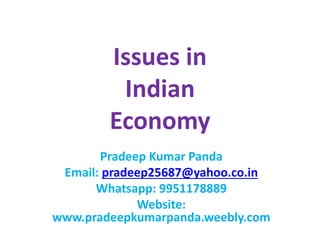 Issues in
Indian
Economy
Pradeep Kumar Panda
Email: pradeep25687@yahoo.co.in
Whatsapp: 9951178889
Website:
www.pradeepkumarpanda.weebly.com
 