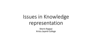 Issues in Knowledge
representation
Sherin Rappai
Kristu Jayanti College
 