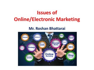 Issues of
Online/Electronic Marketing
Mr. Roshan Bhattarai
 