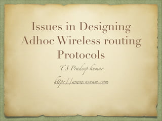 Issues in Designing
Adhoc Wireless routing
Protocols
T S Pradeep kumar	
h"p://www.nsnam.com
 