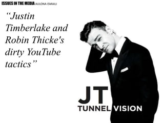 “Justin
Timberlake and
Robin Thicke's
dirty YouTube
tactics”
ISSUES IN THE MEDIA AULONA ISMAILI
 