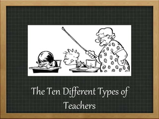 The Ten Different Types of
Teachers
 