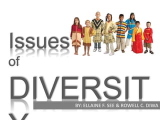 Issues
of
DIVERSITBY: ELLAINE F. SEE & ROWELL C. DIWA
 