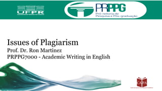 Issues of Plagiarism
Prof. Dr. Ron Martinez
PRPPG7000 - Academic Writing in English
 