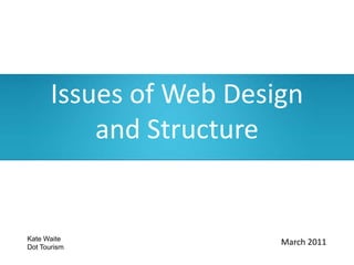 Issues of Web Design and Structure Kate Waite  Dot Tourism March 2011 