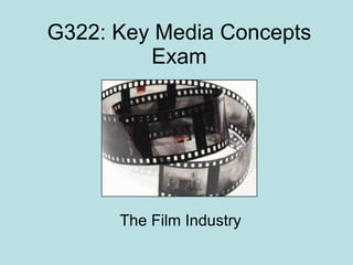G322: Key Media Concepts Exam The Film Industry 