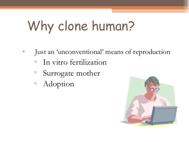 Human Cloning As Means Of Maximizing >> Issues Related To Reproductive And Cloning Techniques Human Cloning As Means Of Maximizing >> Issues Related To Reproductive And Cloning Techniques