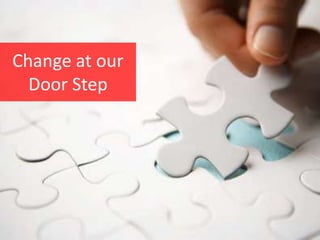 Change at our
Door Step
 