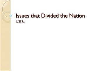 Issues that Divided the Nation
USI.9a
 