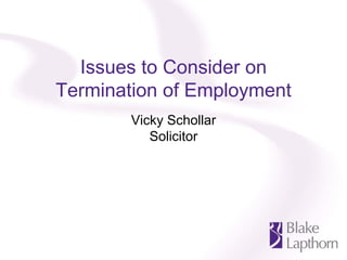 Issues to Consider on
Termination of Employment
        Vicky Schollar
           Solicitor
 