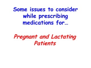 Some issues to consider
while prescribing
medications for…
Pregnant and Lactating
Patients
 