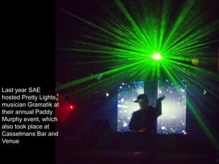 Last year SAE
hosted Pretty Lights
musician Gramatik at
their annual Paddy
Murphy event, which
also took place at
Casselmans Bar and
Venue
 