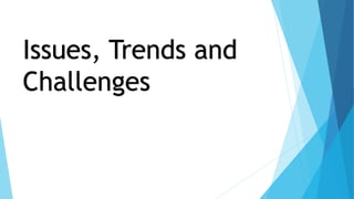 Issues, Trends and
Challenges
 