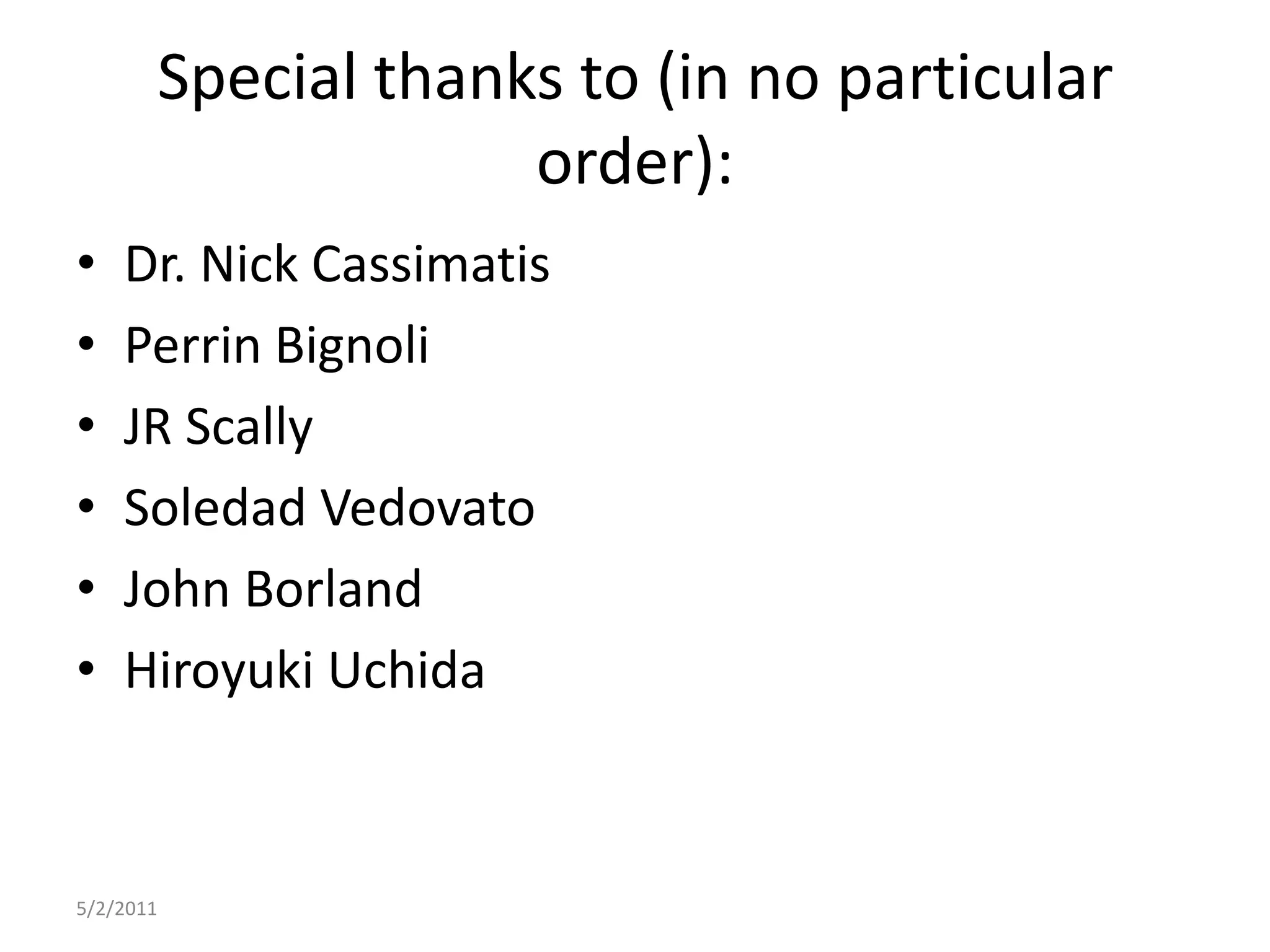 Special thanks to (in no particular order):Dr. Nick CassimatisPerrin BignoliJR ScallySoledad VedovatoJohn BorlandHiroyuki Uchida5/2/2011