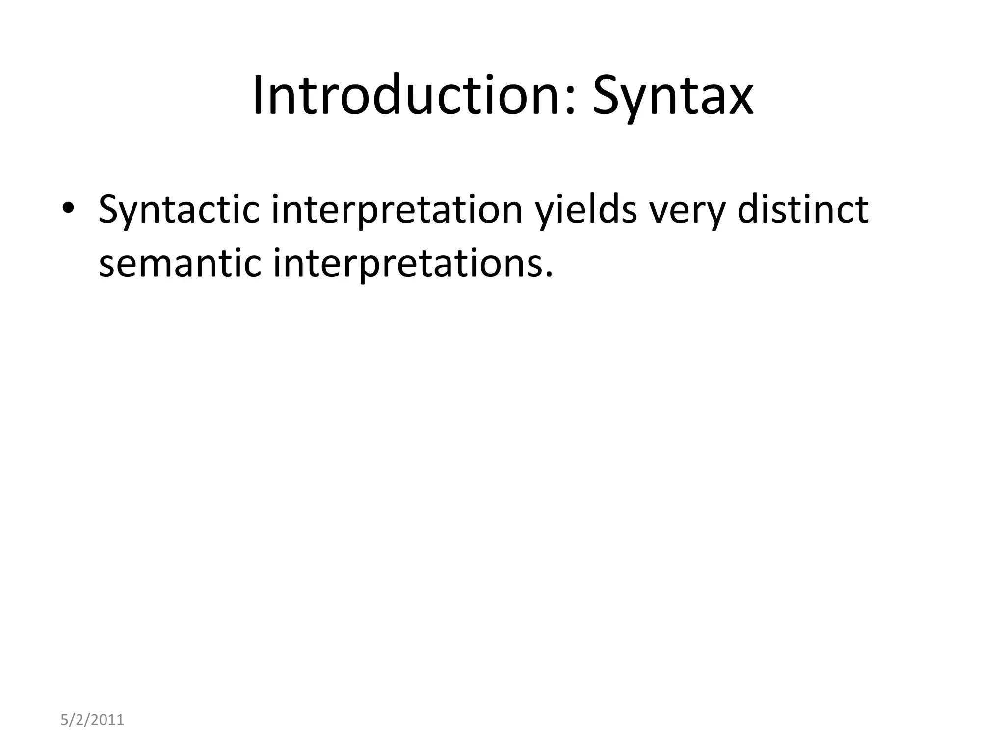 Introduction: SyntaxSyntactic interpretation yields very distinct semantic interpretations.5/2/2011