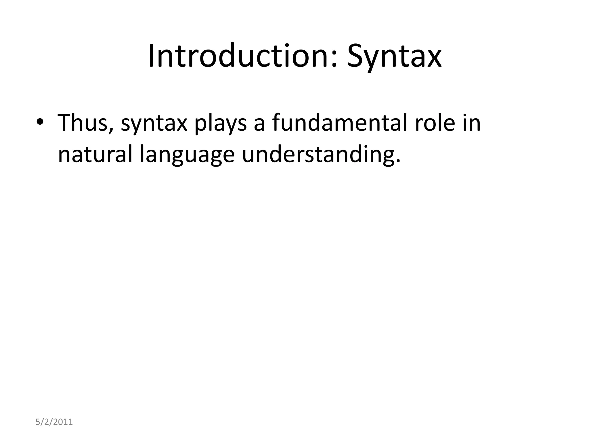 Introduction: SyntaxThus, syntax plays a fundamental role in natural language understanding.5/2/2011