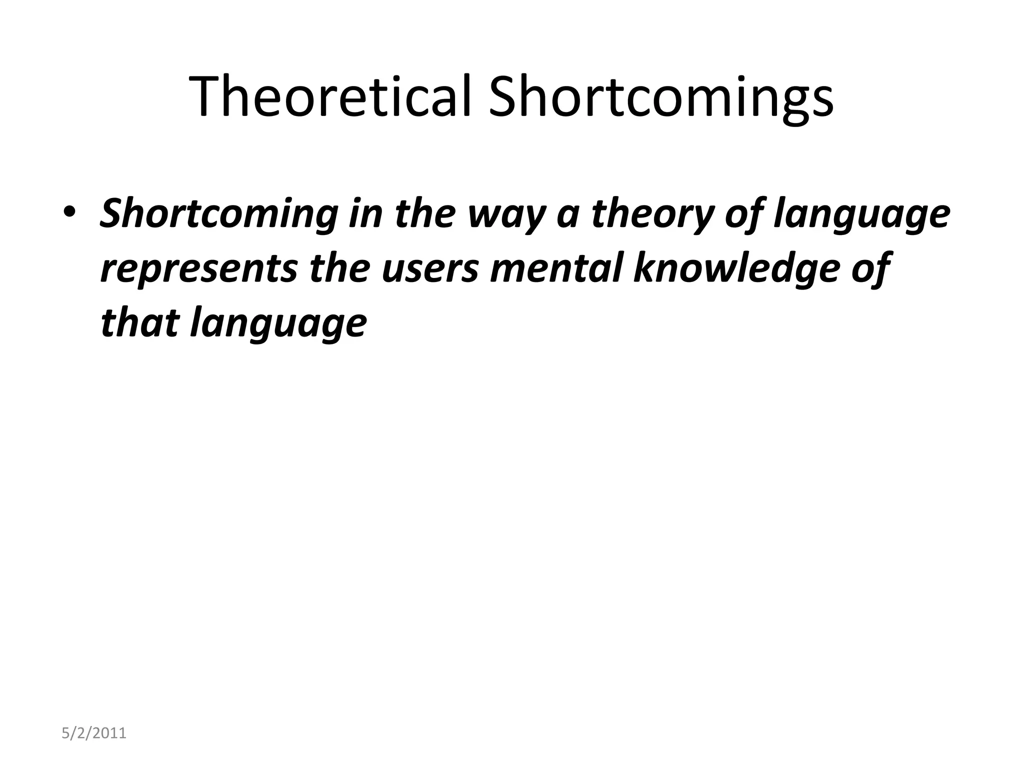 Theoretical ShortcomingsShortcoming in the way a theory of language represents the users mental knowledge of that language5/2/2011