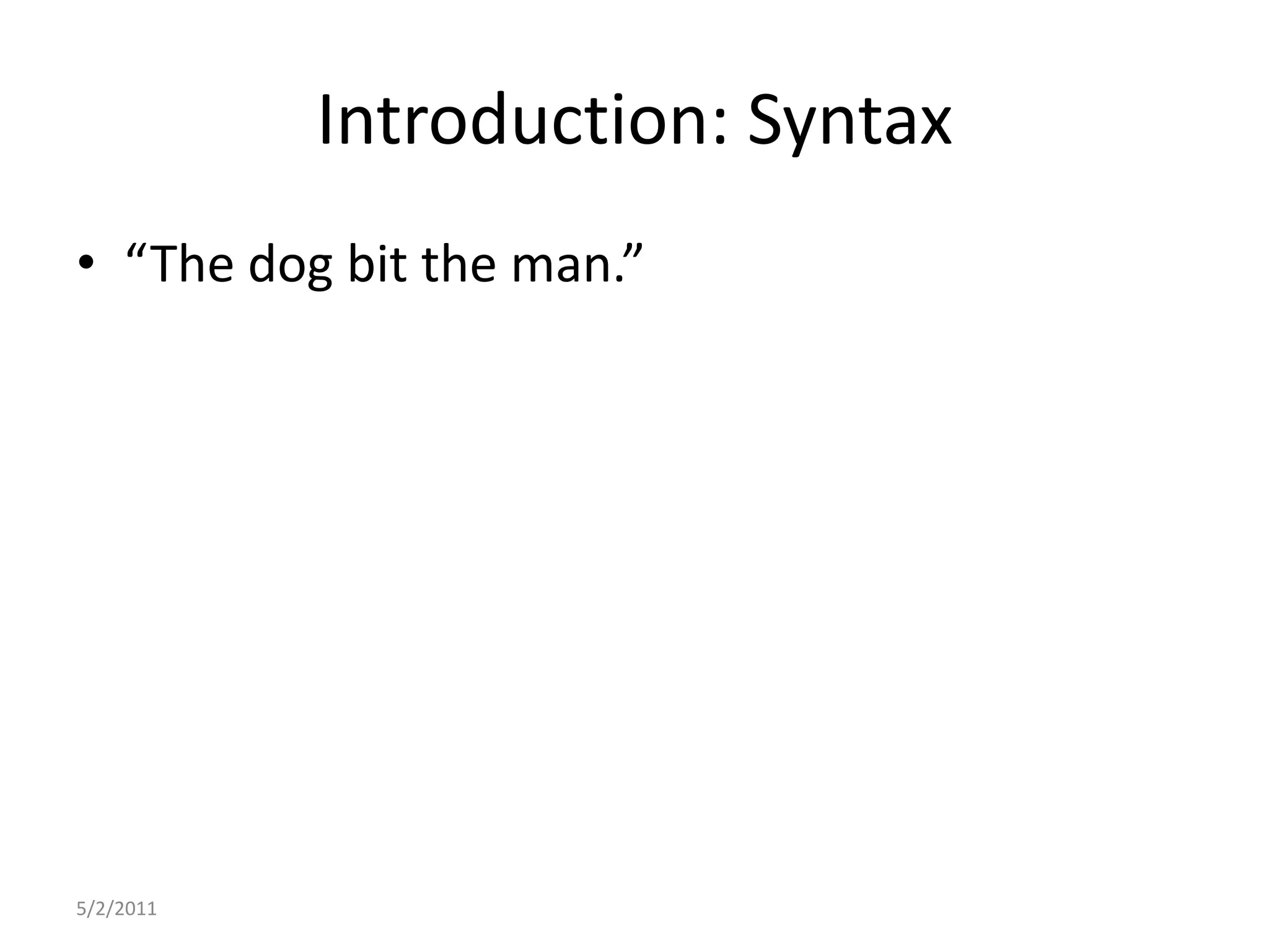 Introduction: Syntax“The dog bit the man.”5/2/2011