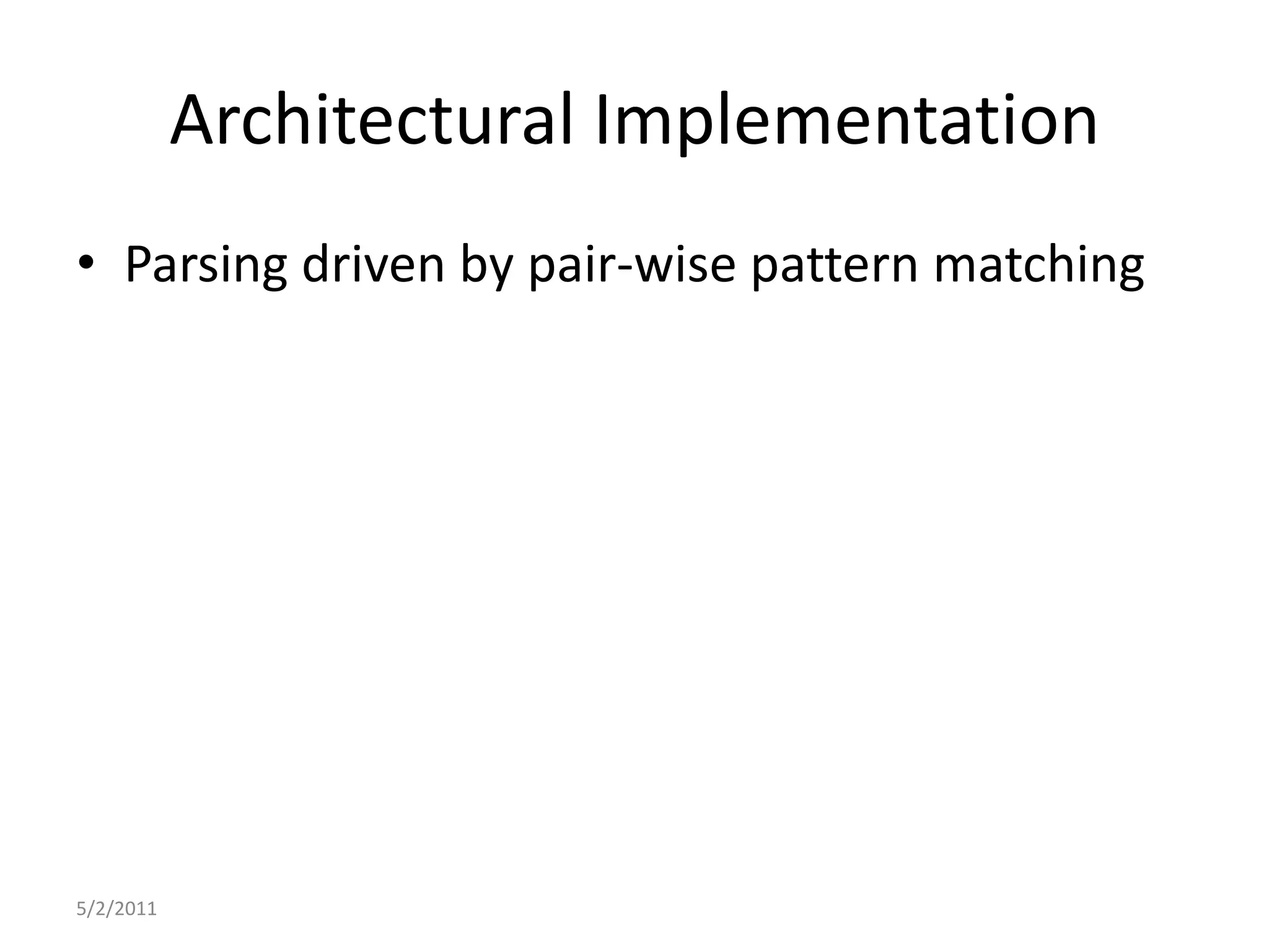 Architectural ImplementationParsing driven by pair-wise pattern matching5/2/2011