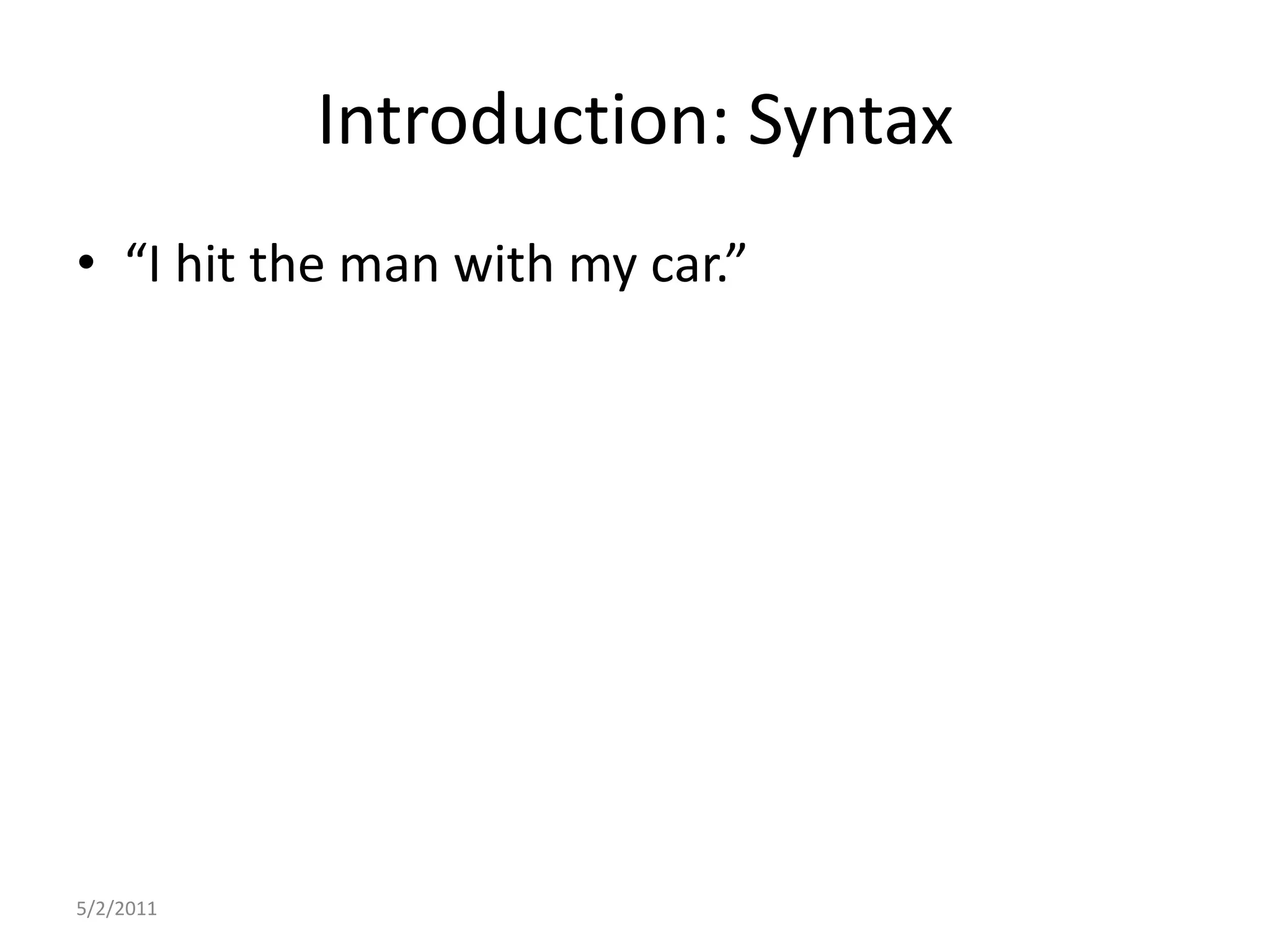 Introduction: Syntax“I hit the man with my car.”5/2/2011