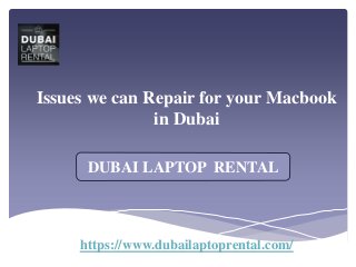 Issues we can Repair for your Macbook
in Dubai
https://www.dubailaptoprental.com/
DUBAI LAPTOP RENTAL
 