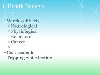 1. Health Dangers Wireless Effects... Neurological Physiological Behavioral      Cancer   Car accidents Tripping while texting     