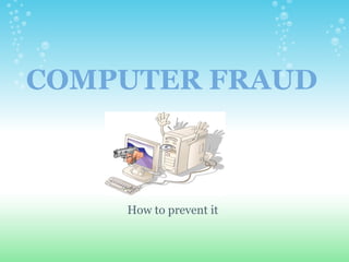 COMPUTER FRAUD How to prevent it 