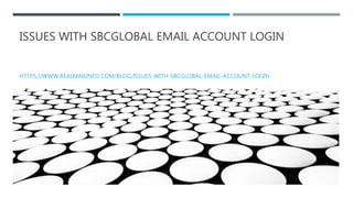 ISSUES WITH SBCGLOBAL EMAIL ACCOUNT LOGIN
HTTPS://WWW.REALMAILINFO.COM/BLOG/ISSUES-WITH-SBCGLOBAL-EMAIL-ACCOUNT-LOGIN
 