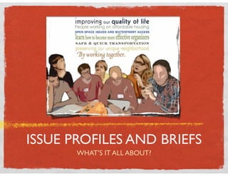 ISSUE PROFILES AND BRIEFS
       WHAT’S IT ALL ABOUT?
 