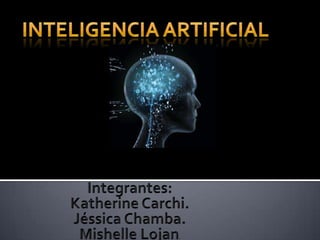 Inteligencia Artificial Integrantes: Katherine Carchi. Jéssica Chamba. Mishelle Lojan. 