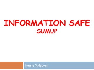 INFORMATION SAFE
          SUMUP




   Hoang V.Nguyen
 