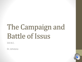 The Campaign and
Battle of Issus
333 B.C.
Dr. Johstono
 