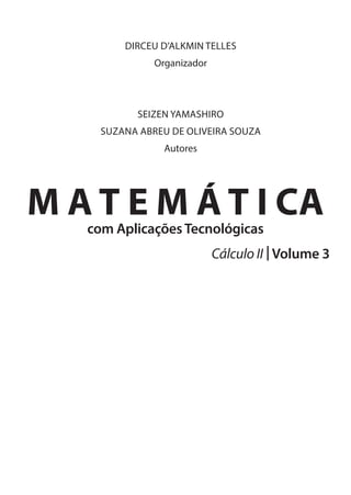 DIRCEU D’ALKMIN TELLES
Organizador
SEIZEN YAMASHIRO
SUZANA ABREU DE OLIVEIRA SOUZA
Autores
M A T E M Á T I CAcom AplicaçõesTecnológicas
Cálculo II | Volume 3
 