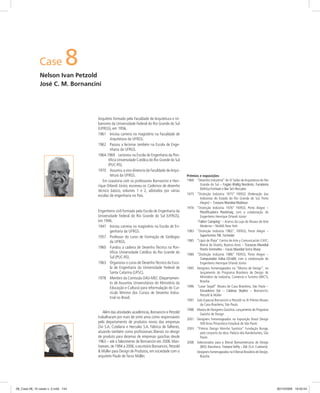 Case 8
Nelson Ivan Petzold
José C. M. Bornancini
Arquiteto formado pela Faculdade de Arquitetura e Ur-
banismo da Universidade Federal do Rio Grande do Sul
(UFRGS), em 1956.
1961 Iniciou carreira no magistério na Faculdade de
Arquitetura da UFRGS.
1962 Passou a lecionar também na Escola de Enge-
nharia da UFRGS.
1964-1969 Lecionou na Escola de Engenharia da Pon-
tifícia Universidade Católica do Rio Grande do Sul
(PUC-RS).
1970 Assumiu a vice-diretoria da Faculdade deArqui-
tetura da UFRGS.
Em coautoria com os professores Bornancini e Hen-
rique Orlandi Júnior, escreveu os Cadernos de desenho
técnico básico, volumes 1 e 2, adotados por várias
escolas de engenharia no País.
Engenheiro civil formado pela Escola de Engenharia da
Universidade Federal do Rio Grande do Sul (UFRGS),
em 1946.
1947 Iniciou carreira no magistério na Escola de En-
genharia da UFRGS.
1957 Professor do curso de Formação de Geólogos
da UFRGS.
1960 Fundou a cadeira de Desenho Técnico na Pon-
tifícia Universidade Católica do Rio Grande do
Sul (PUC-RS).
1963 Organizou o curso de DesenhoTécnico da Esco-
la de Engenharia da Universidade Federal de
Santa Catarina (UFSC).
1978 Membro da Comissão DAU-MEC (Departamen-
to de Assuntos Universitários do Ministério da
Educação e Cultura) para reformulação do Cur-
rículo Mínimo dos Cursos de Desenho Indus-
trial no Brasil.
Além das atividades acadêmicas,Bornancini e Petzold
trabalharam por mais de vinte anos como responsáveis
pelo departamento de produtos novos das empresas
Zivi S.A. Cutelaria e Hercules S.A. Fábrica de Talheres,
atuando também como proﬁssionais liberais no design
de produto para dezenas de empresas gaúchas desde
1963 – até o falecimento de Bornancini em 2008. Man-
tiveram,de 1994 a 2006,o escritório Bornancini,Petzold
& Müller para Design de Produtos, em sociedade com o
arquiteto Paulo de Tarso Müller.
Prêmios e exposições
1968 “Desenho Industrial” do IV Salão de Arquitetura do Rio
Grande do Sul – Fogão Wallig Nordeste, Furadeira
Elétrica Ferrisan e Bar Set Hercules
1975 “Distinção Indústria 1975” FIERGS (Federação das
Indústrias do Estado do Rio Grande do Sul, Porto
Alegre) – Tesoura Mundial Multiuse
1976 “Distinção Indústria 1976” FIERGS, Porto Alegre –
Plastiﬁcadora Plastimaq, com a colaboração do
Engenheiro Henrique Orlandi Júnior
“Talher Camping” – Acervo da Loja do Museu de Arte
Moderna – MoMA New York
1983 “Distinção Indústria 1983”, FIERGS, Porto Alegre –
Supertermo TBL Termolar
1985 “Lápiz de Plata” Centro de Arte y Comunicación CAYC,
Bienal de Diseño, Buenos Aires – Tesouras Mundial
Ponto Vermelho – Facas Mundial Serra Sharp
1986 “Distinção Indústria 1986” FIERGS, Porto Alegre –
Computador Edisa ED-680, com a colaboração do
Engenheiro Henrique Orlandi Júnior
1995 Designers homenageados na “Mostra de Design”, no
lançamento do Programa Brasileiro de Design do
Ministério da Indústria, Comércio e Turismo (MICT),
Brasília
1996 “Lasar Segall” Museu de Casa Brasileira, São Paulo –
Elevadores Sûr – Cabinas Skyline – Bornancini,
Petzold & Müller
1997 Sala Especial Bornancini e Petzold no XI Prêmio Museu
da Casa Brasileira, São Paulo
1998 Mostra de Designers Gaúchos.Lançamento do Programa
Gaúcho de Design.
2001 Designers homenageados na Exposição Brasil Design
500 Anos Pinacoteca Estadual de São Paulo
2003 “Prêmio Design Moinho Santista” Fundação Bunge,
pelo conjunto da obra. Palácio dos Bandeirantes, São
Paulo
2008 Selecionados para a Bienal Iberoamericana de Design
(BID). Barcelona. Tesoura Softy – Zivi (S.A. Cutelaria)
Designers homenageados na II Bienal Brasileira de Design.
Brasília
08_Case 08_10 cases v. 2.indd 14408_Case 08_10 cases v. 2.indd 144 30/10/2009 16:50:5430/10/2009 16:50:54
 
