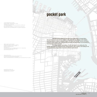 CABLE SUSPENDED ROOF SYSTEM
W14X10 X 82LB/FT CABLE SUPPORT COLUMN
OPERABLE GLASS LOUVRE 3’X4’
SPACE FRAME SUPPORT SLANTED GLASS WINDOWS AT UPPER LEVEL
13‘-5” ROOF OVERHANG
REFLECTOR ROOF COVERING AT NORTHERN SOUTH FACING WALL
DRAINAGE PIPES AND WATERPROOFING AT COLUMN CONNECTION
W8X8 X 40LB/FT FLOOR COLUMN
WIDE-FLANGE I-BEAM OF DEPTH 1’-8”, WIDTH 7“
POURED-CONCRETE IN FLOOR COVERING 3”
RADIANT FLOOR HEATING PIPE
INSULATION AT 1.7”
COMPOSITE METAL AND CONCRETE DECKING AT 10’-0” JOISTS SPANS
METAL DECKING DEPTH= OPEN WEB-JOISTS
METAL DECKING DEPTH OF 36”
HUNG CEILING PANEL
OPEN WEB JOIST FLOOR FRAMING 24KG SPANNING 36’-0”
EXHAUST VENT PIPELINES AND VENT EQUIPMENT
SUPPLY AIR UPDRAWN FROM PE-CONDITIONED GEO-EXCHANGE HEAT AND COOLER
FOUNDATION FOOTING 2’X4‘
DRAINAGE PIPES AT FOUNDATION
WATERPROOFING AT SILLPLATE
pocket park
	 Manhatten and its neighboring bouroughs have multiple means of transportation--
there are three airports and numerous heliports in the greater NYC area. However, most residents
must travel an extra 10 miles on average to travel to the airport from the city. The city is not directly
connected to these airports and creating an easily accessible and efficient airport can be beneficial for
more frequent air travel in the future.
	 The design challenge was creating a 155,000 sqft airport in the existing site of the
Brooklyn Navy Yards for a hypothetical client, Richard Branson, who is seeking a new building for his
new business venture Virgin SolAir, a commercial airline for sports aircraft.
pocket port
virgin solair airport | brooklyn, ny
14
 