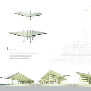 Clockwise from top left
- Roof unit module and system
The roof is a double winged and supported by pre-stressed steel columns and tension cables.
- Series of views from digital model built with sketchUp, Vray, and photoshop
From L to R: entry, hangar, sectional perspective, bird’s eye view, aerial
- Transverse section of the building at the public terminal and offices.
17
18'-1115
16"19'-01
16"
74'-125
32"
DEC21
JUN
CROSS SECTION | SCALE: 1/4” = 1’
 