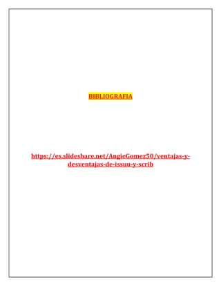 BIBLIOGRAFIA
https://es.slideshare.net/AngieGomez50/ventajas-y-
desventajas-de-issuu-y-scrib
 