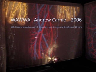 WAWWA Andrew Carnie 2006
Slide Dissolve projection work 8 projectors voile screens and dissolve unit 28 mins
 