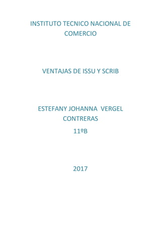INSTITUTO TECNICO NACIONAL DE
COMERCIO
VENTAJAS DE ISSU Y SCRIB
ESTEFANY JOHANNA VERGEL
CONTRERAS
11ºB
2017
 