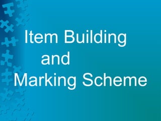 Item Building
and
Marking Scheme
 