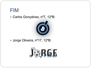 FIM
 Carlos Gonçalves, nº7, 12ºB:
 Jorge Oliveira, nº17, 12ºB:
 