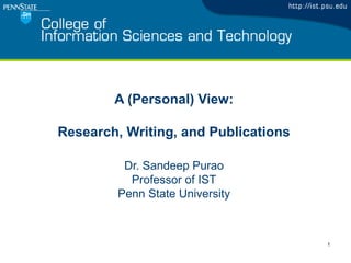 A (Personal) View:

Research, Writing, and Publications

          Dr. Sandeep Purao
           Professor of IST
         Penn State University



                                      1
 